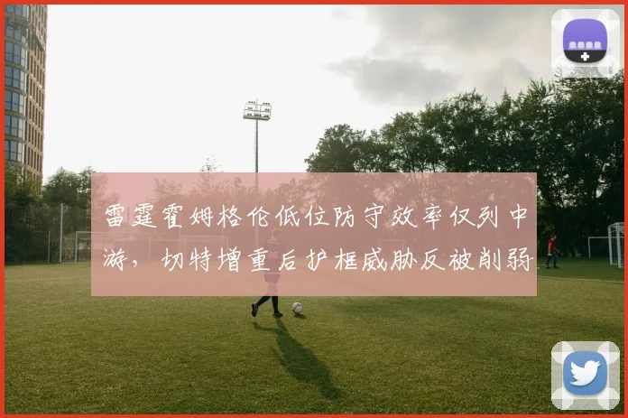 雷霆霍姆格伦低位防守效率仅列中游,切特增重后护框威胁反被削弱?