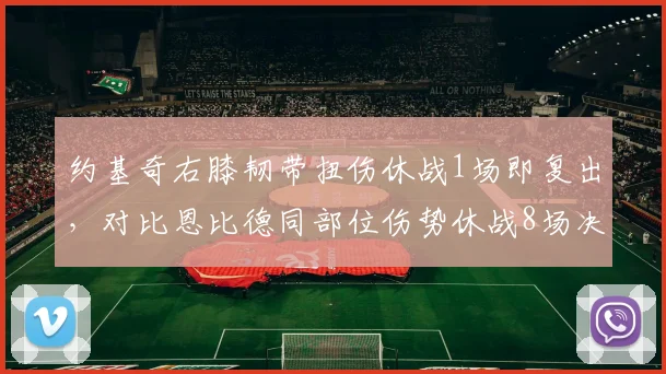 约基奇右膝韧带扭伤休战1场即复出，对比恩比德同部位伤势休战8场决策反差显著